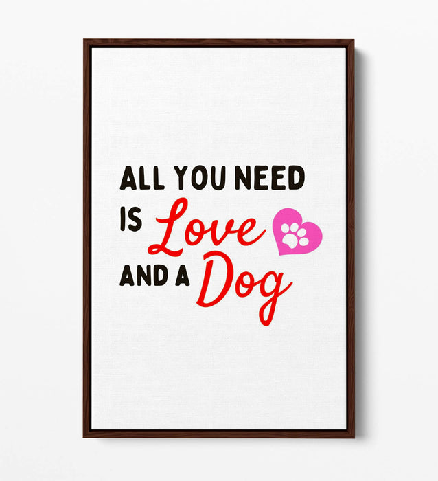 "ALL YOU NEED IS LOVE AND A DOG" PET QUOTE -FLOAT EFFECT CANVAS WALL ART PRINT