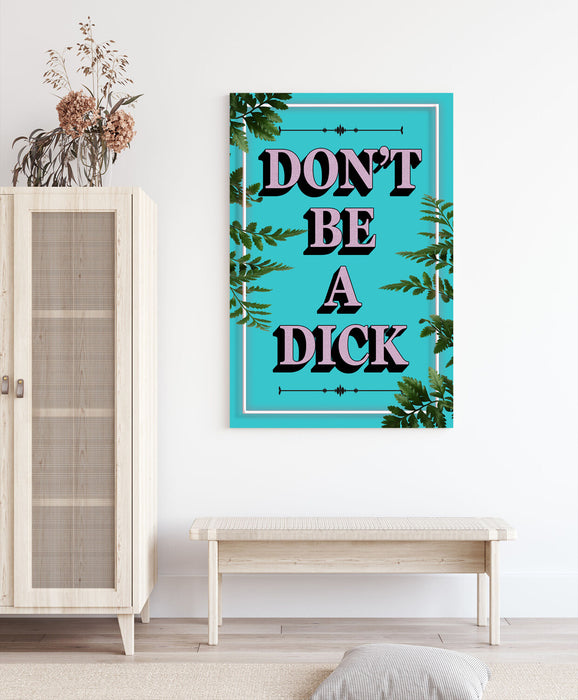 DONT BE A DICK SLOGAN QUOTE MOTIVATION TEAL CANVAS WALL ART ARTWORK FRAMED PRINT