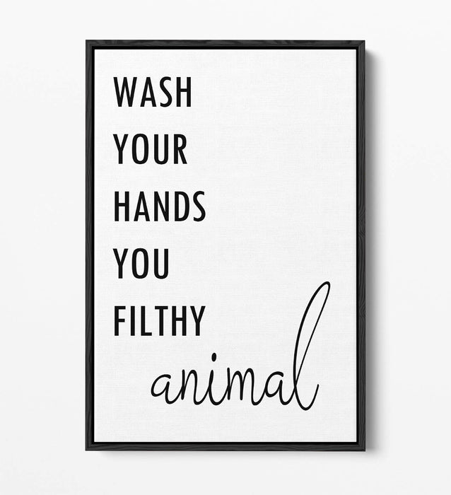 "WASH YOUR HANDS YOU FILTHY ANIMAL" QUOTE -FLOAT EFFECT CANVAS WALL ART PRINT