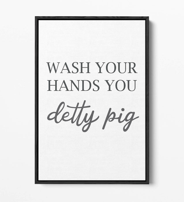 "WASH YOUR HANDS YOU DETTY PIG" FUNNY QUOTE -FLOAT EFFECT CANVAS WALL ART PRINT