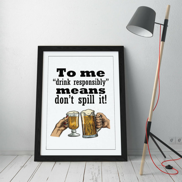 "DRINK RESPONSIBLY" FUNNY BEER QUOTE SLOGAN HOME -FRAMED WALL ART PICTURE PRINT
