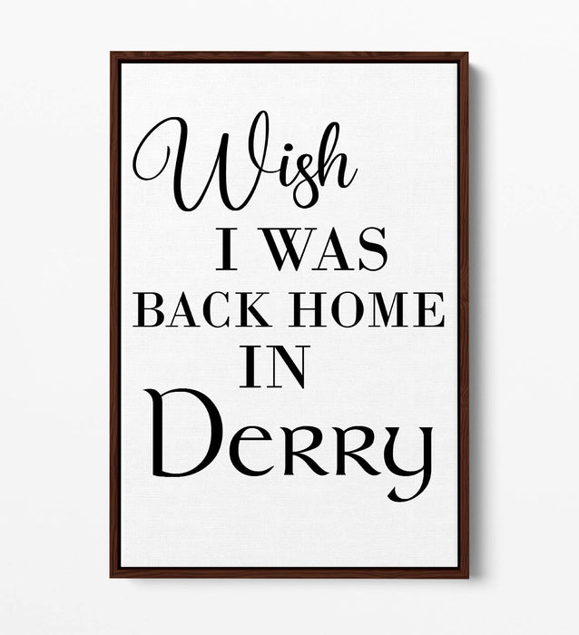 "WISH I WAS BACK HOME IN DERRY" LYRICS QUOTE -FLOAT EFFECT CANVAS ART PRINT