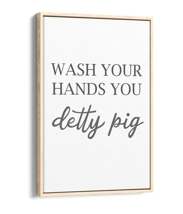 "WASH YOUR HANDS YOU DETTY PIG" FUNNY QUOTE -FLOAT EFFECT CANVAS WALL ART PRINT