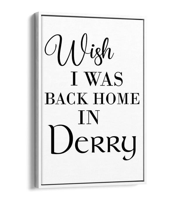 "WISH I WAS BACK HOME IN DERRY" LYRICS QUOTE -FLOAT EFFECT CANVAS ART PRINT