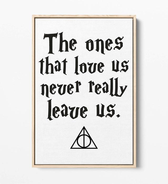 ONES THAT LOVE US NEVER LEAVE, POTTER QUOTE -FLOAT EFFECT CANVAS WALL ART PRINT