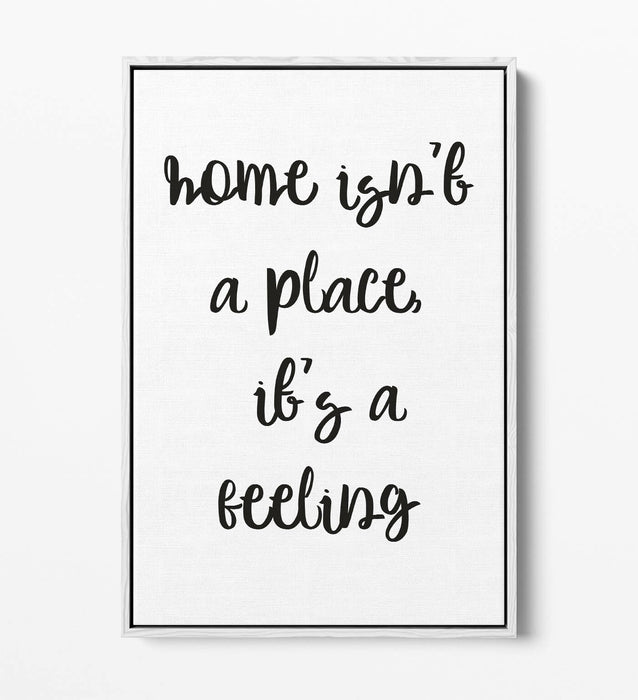 "HOME ISN'T A PLACE IT'S A FEELING" QUOTE -FLOAT EFFECT CANVAS WALL ART PRINT