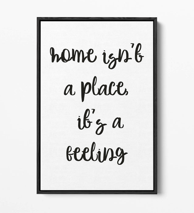 "HOME ISN'T A PLACE IT'S A FEELING" QUOTE -FLOAT EFFECT CANVAS WALL ART PRINT