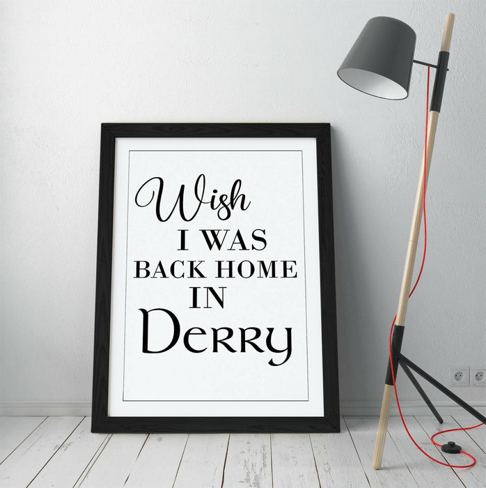 "WISH I WAS BACK HOME IN DERRY" QUOTE LYRICS -FRAMED WALL ART PICTURE PRINT