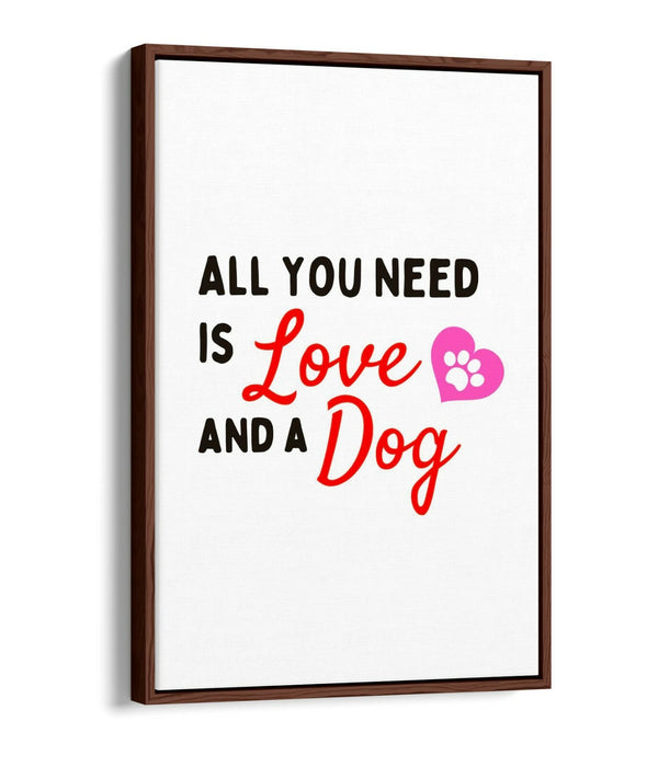 "ALL YOU NEED IS LOVE AND A DOG" PET QUOTE -FLOAT EFFECT CANVAS WALL ART PRINT