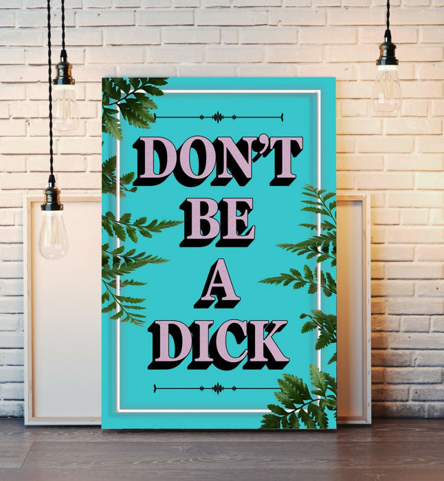 DONT BE A DICK SLOGAN QUOTE MOTIVATION TEAL CANVAS WALL ART ARTWORK FRAMED PRINT
