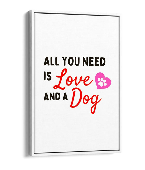 "ALL YOU NEED IS LOVE AND A DOG" PET QUOTE -FLOAT EFFECT CANVAS WALL ART PRINT