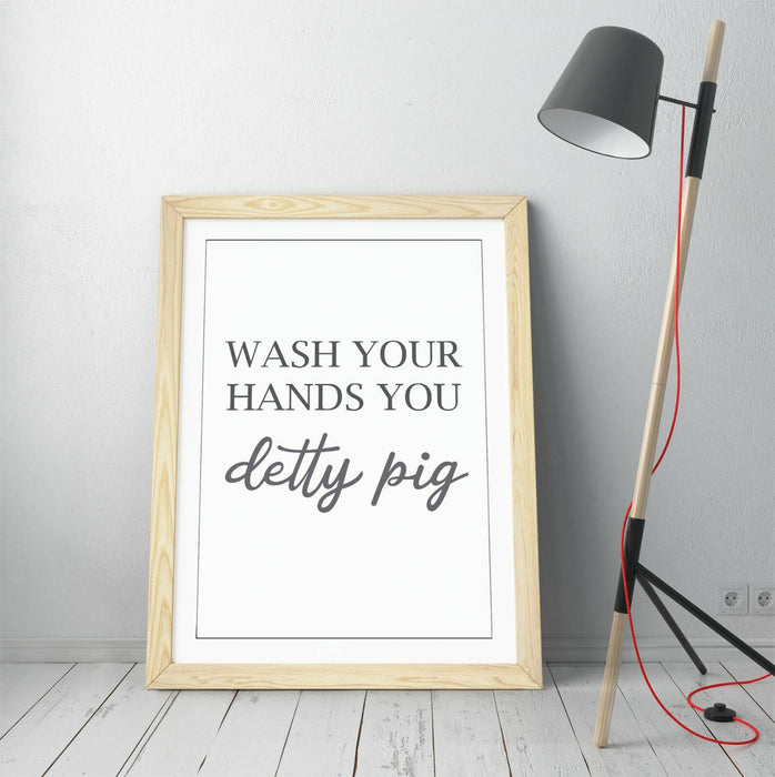 "WASH YOUR HANDS YOU DETTY PIG" BATHROOM QUOTE -FRAMED WALL ART PICTURE PRINT