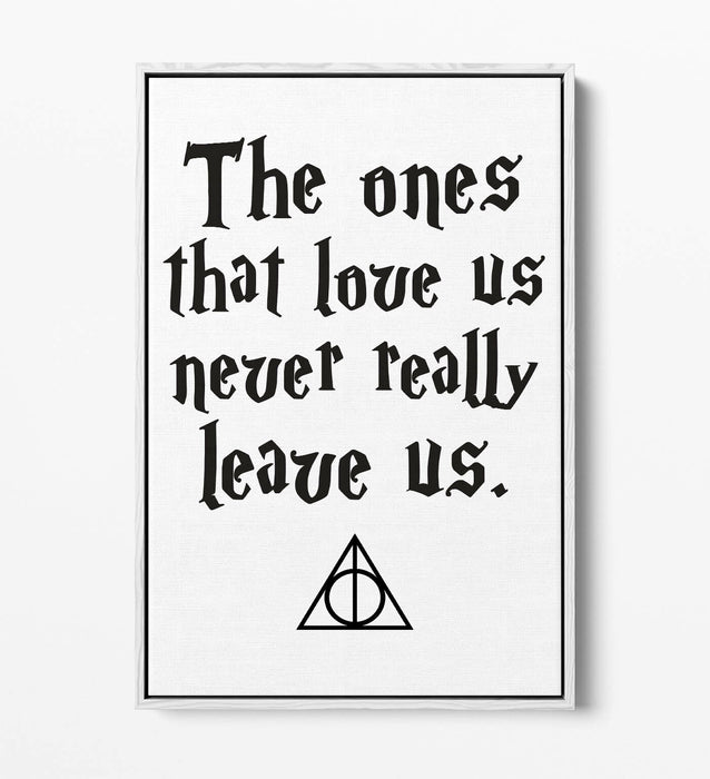 ONES THAT LOVE US NEVER LEAVE, POTTER QUOTE -FLOAT EFFECT CANVAS WALL ART PRINT