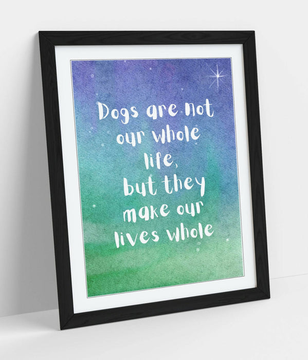 "DOGS MAKE OUR LIVES WHOLE" WHOLESOME PET QUOTE -FRAMED WALL ART PICTURE PRINT