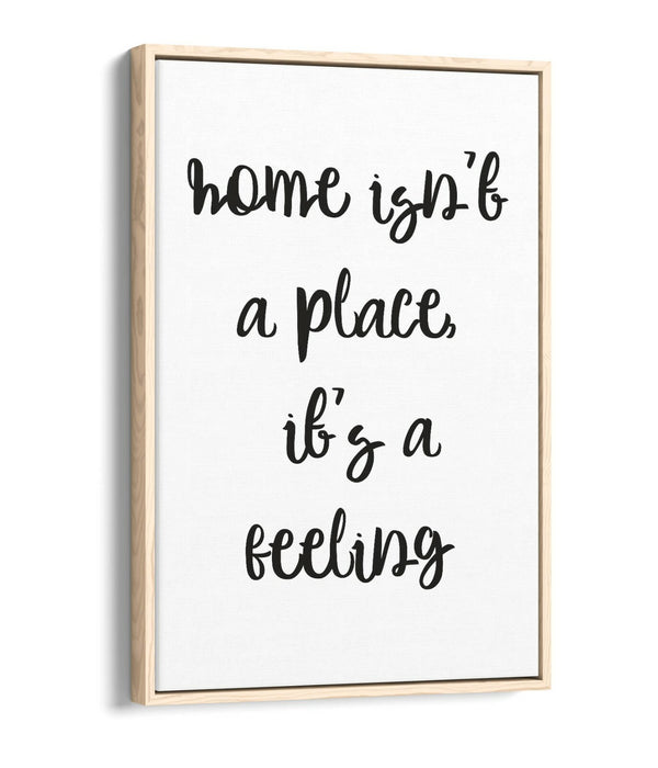 "HOME ISN'T A PLACE IT'S A FEELING" QUOTE -FLOAT EFFECT CANVAS WALL ART PRINT