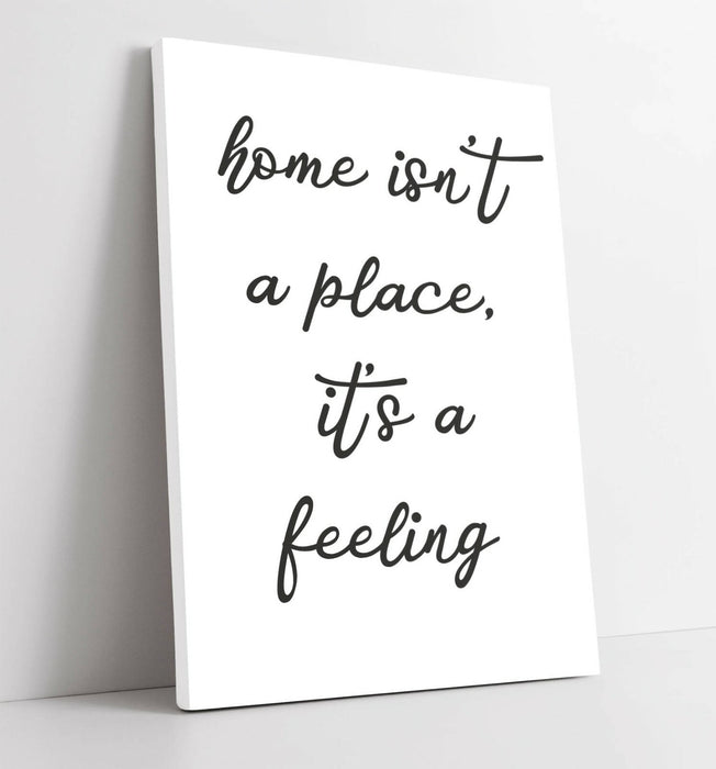 "HOME ISN'T A PLACE IT'S A FEELING" QUOTE SLOGAN -CANVAS WALL ART PICTURE PRINT