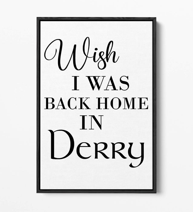 "WISH I WAS BACK HOME IN DERRY" LYRICS QUOTE -FLOAT EFFECT CANVAS ART PRINT