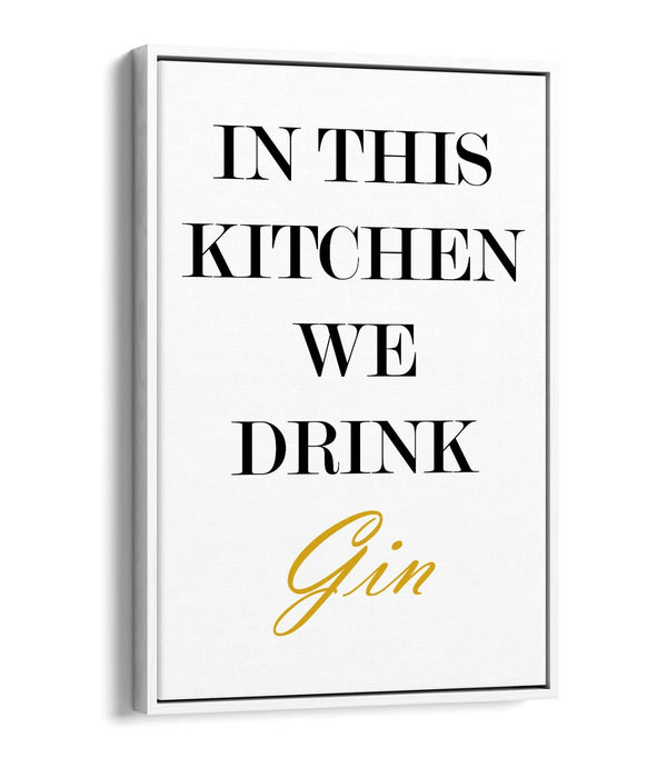 "IN THIS KITCHEN WE DRINK GIN" FUNNY QUOTE SLOGAN -FLOAT EFFECT CANVAS ART PRINT