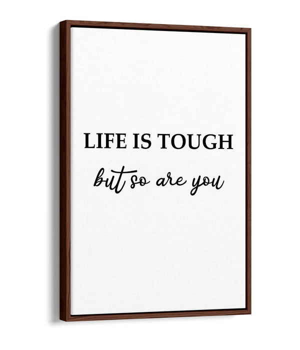 "LIFE IS TOUGH BUT YOU ARE TOUGHER" QUOTE -FLOAT EFFECT CANVAS WALL ART PRINT